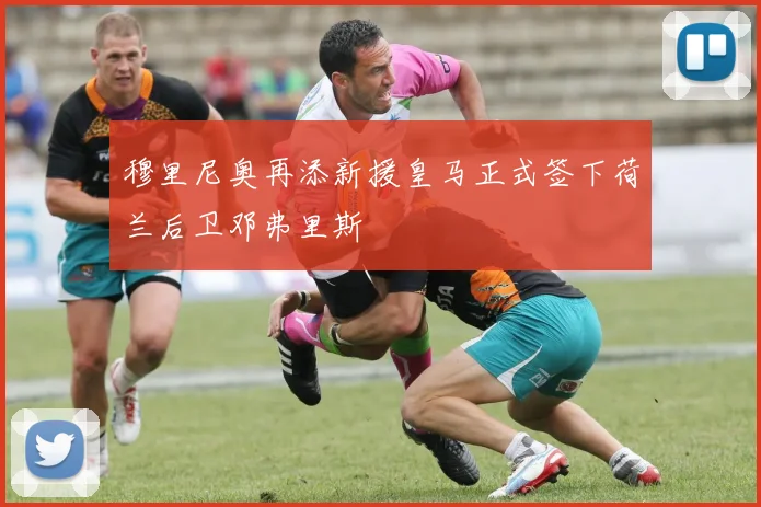 穆里尼奥再添新援皇马正式签下荷兰后卫邓弗里斯
