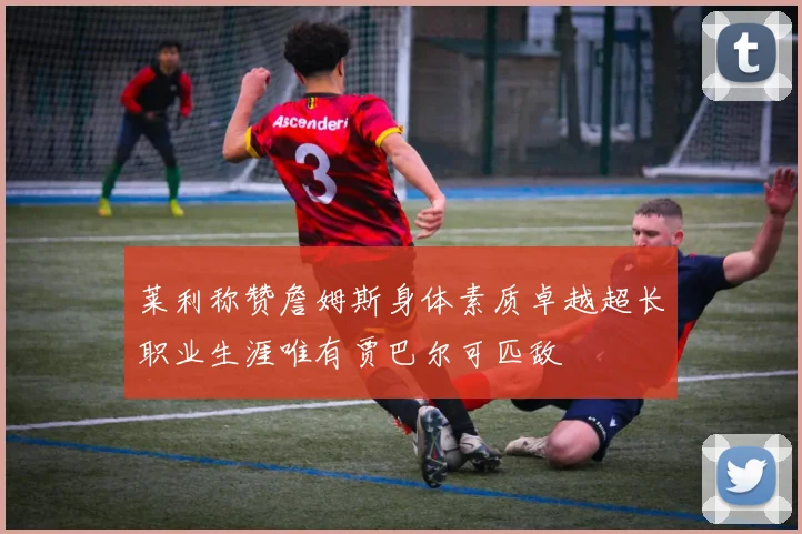莱利称赞詹姆斯身体素质卓越超长职业生涯唯有贾巴尔可匹敌